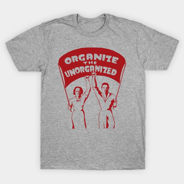 Organize The Unorganized - Labor Union, Solidarity, Leftist, Socialist T-Shirt by SpaceDogLaika